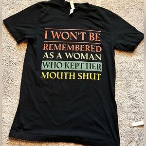 Bella Canvas Tee “I Won’t Be Remembered As A Woman Who Kept Her Mouth Shut” Sz M